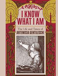 I Know What I Am: The Life and Times of Artemisia Gentileschi I Know What I Am: The Life and Times of Artemisia Gentileschi