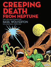 Creeping Death From Neptune: The Life and Comics of Basil Wolverton Creeping Death From Neptune: The Life and Comics of Basil Wolverton