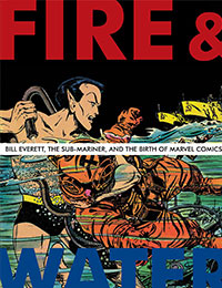 Fire and Water: Bill Everett, the Sub-Mariner, and the Birth of Marvel Comics Fire and Water: Bill Everett, the Sub-Mariner, and the Birth of Marvel Comics